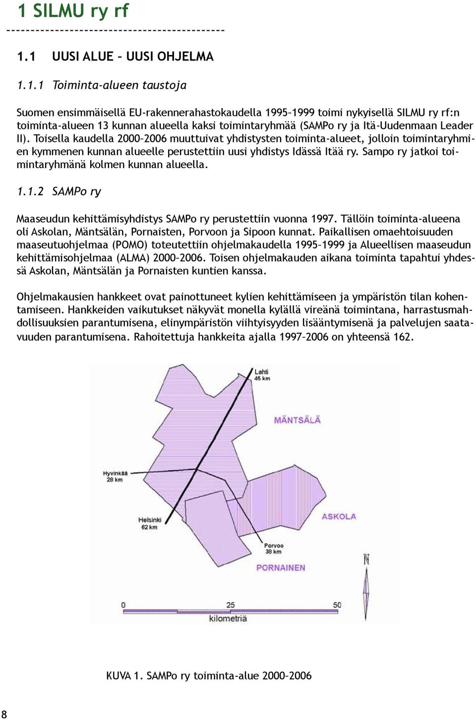 Toisella kaudella 2000 2006 muuttuivat yhdistysten toiminta-alueet, jolloin toimintaryhmien kymmenen kunnan alueelle perustettiin uusi yhdistys Idässä Itää ry.