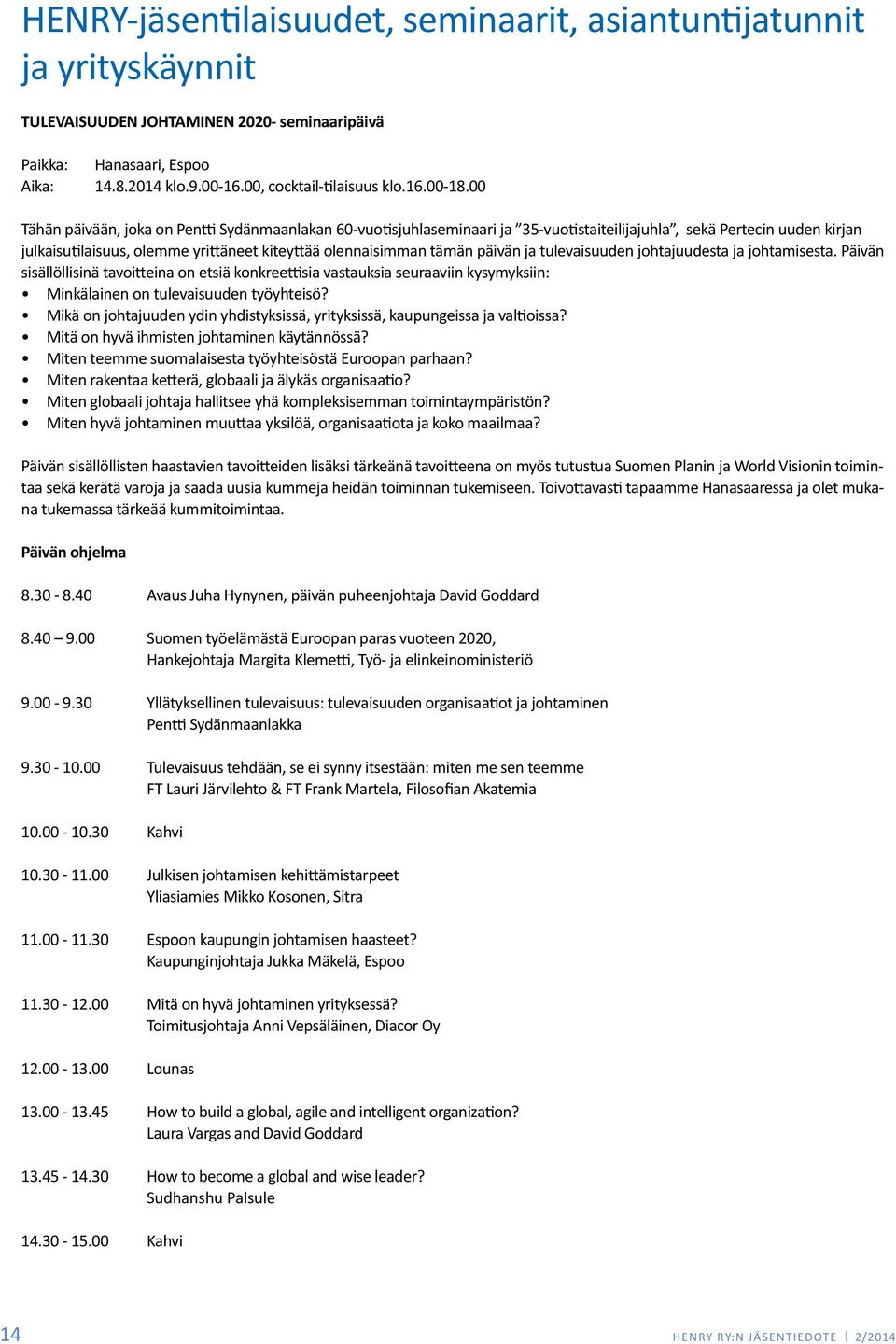 00 Tähän päivään, joka on Pentti Sydänmaanlakan 60-vuotisjuhlaseminaari ja 35-vuotistaiteilijajuhla, sekä Pertecin uuden kirjan julkaisutilaisuus, olemme yrittäneet kiteyttää olennaisimman tämän