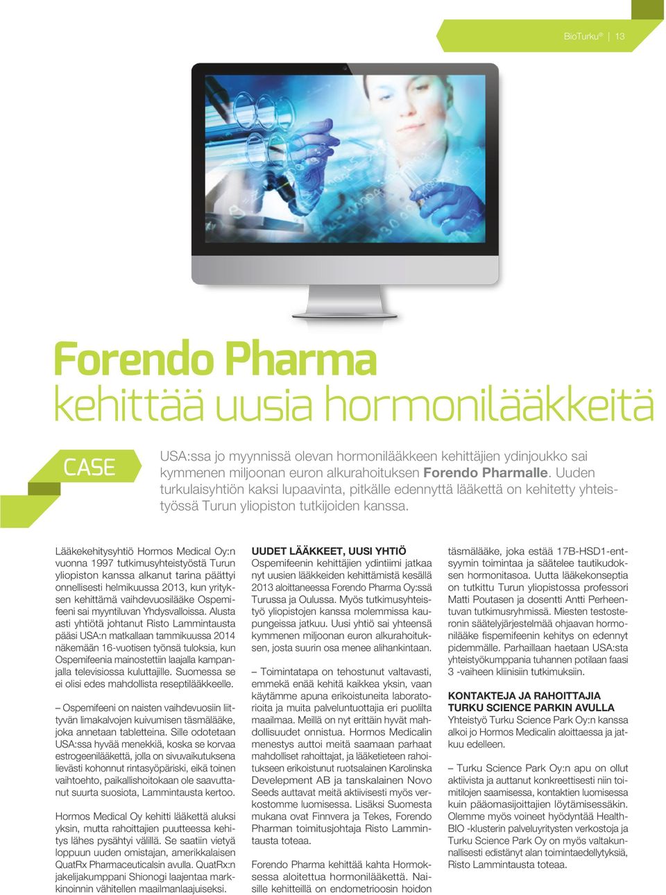 Lääkekehitysyhtiö Hormos Medical Oy:n vuonna 1997 tutkimusyhteistyöstä Turun yliopiston kanssa alkanut tarina päättyi onnellisesti helmikuussa 2013, kun yrityksen kehittämä vaihdevuosilääke