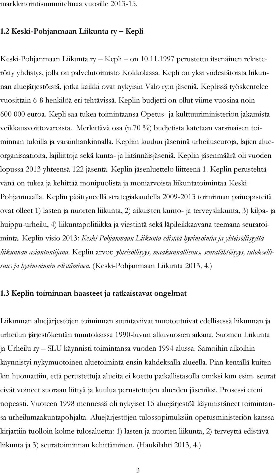 Keplissä työskentelee vuosittain 6-8 henkilöä eri tehtävissä. Keplin budjetti on ollut viime vuosina noin 600 000 euroa.