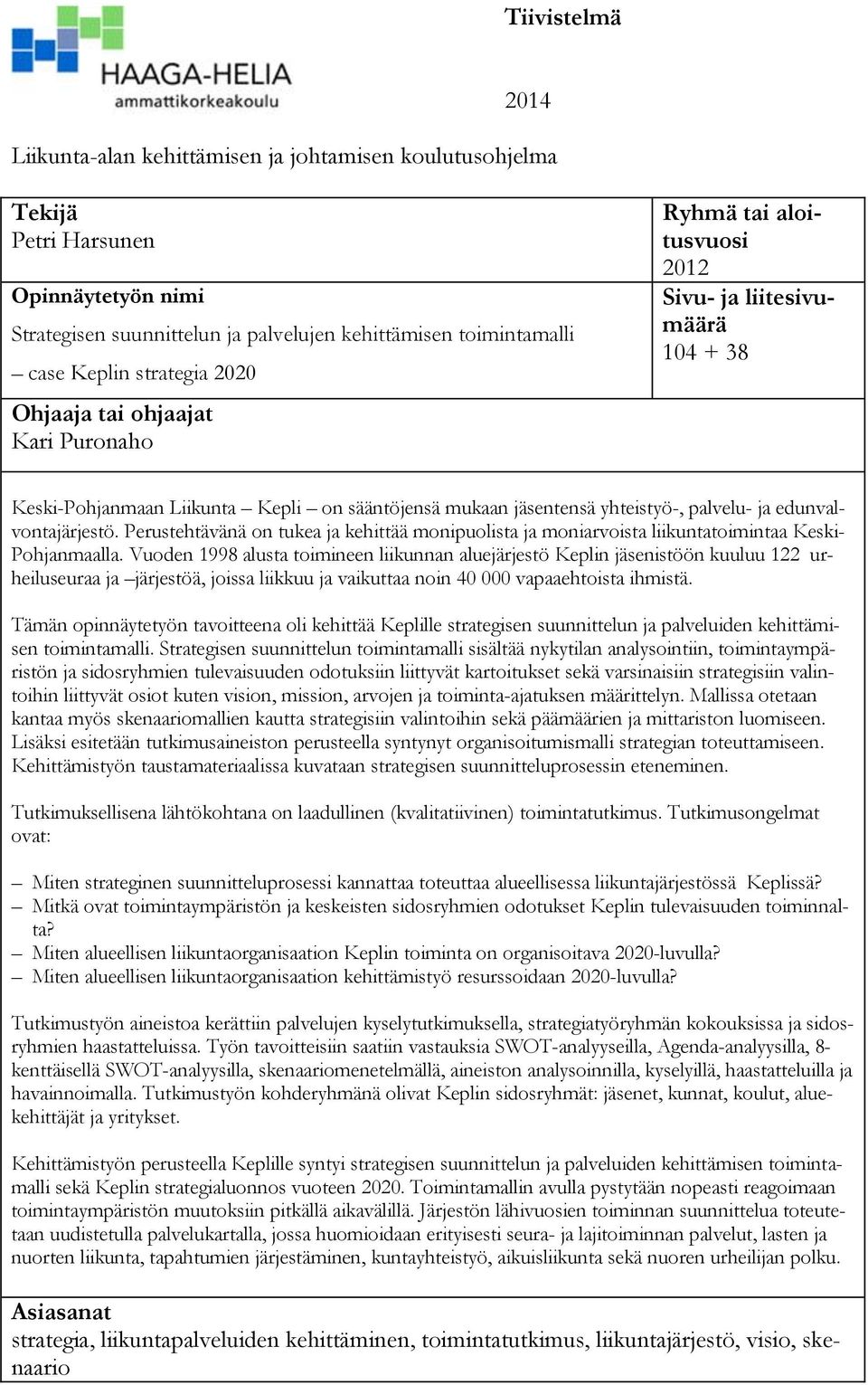 edunvalvontajärjestö. Perustehtävänä on tukea ja kehittää monipuolista ja moniarvoista liikuntatoimintaa Keski- Pohjanmaalla.