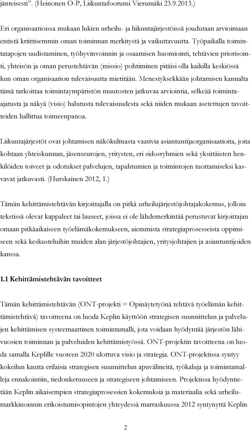 Työpaikalla toimintatapojen uudistaminen, työhyvinvoinnin ja osaamisen huomiointi, tehtävien priorisointi, yhteisön ja oman perustehtävän (missio) pohtiminen pitäisi olla kaikilla keskiössä kun oman