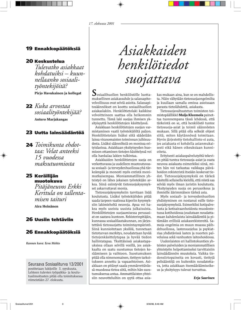 26 Uusiin tehtäviin 26 Ennakkopäätöksiä Kannen kuva: Eeva Mehto Seuraava Sosiaaliturva 13/2001 postitetaan lukijoille 3. syyskuuta.