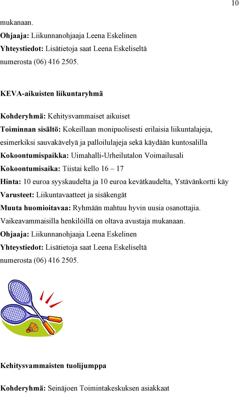 kuntosalilla Kokoontumispaikka: Uimahalli-Urheilutalon Voimailusali Kokoontumisaika: Tiistai kello 16 17 Hinta: 10 euroa syyskaudelta ja 10 euroa kevätkaudelta, Ystävänkortti käy Varusteet: