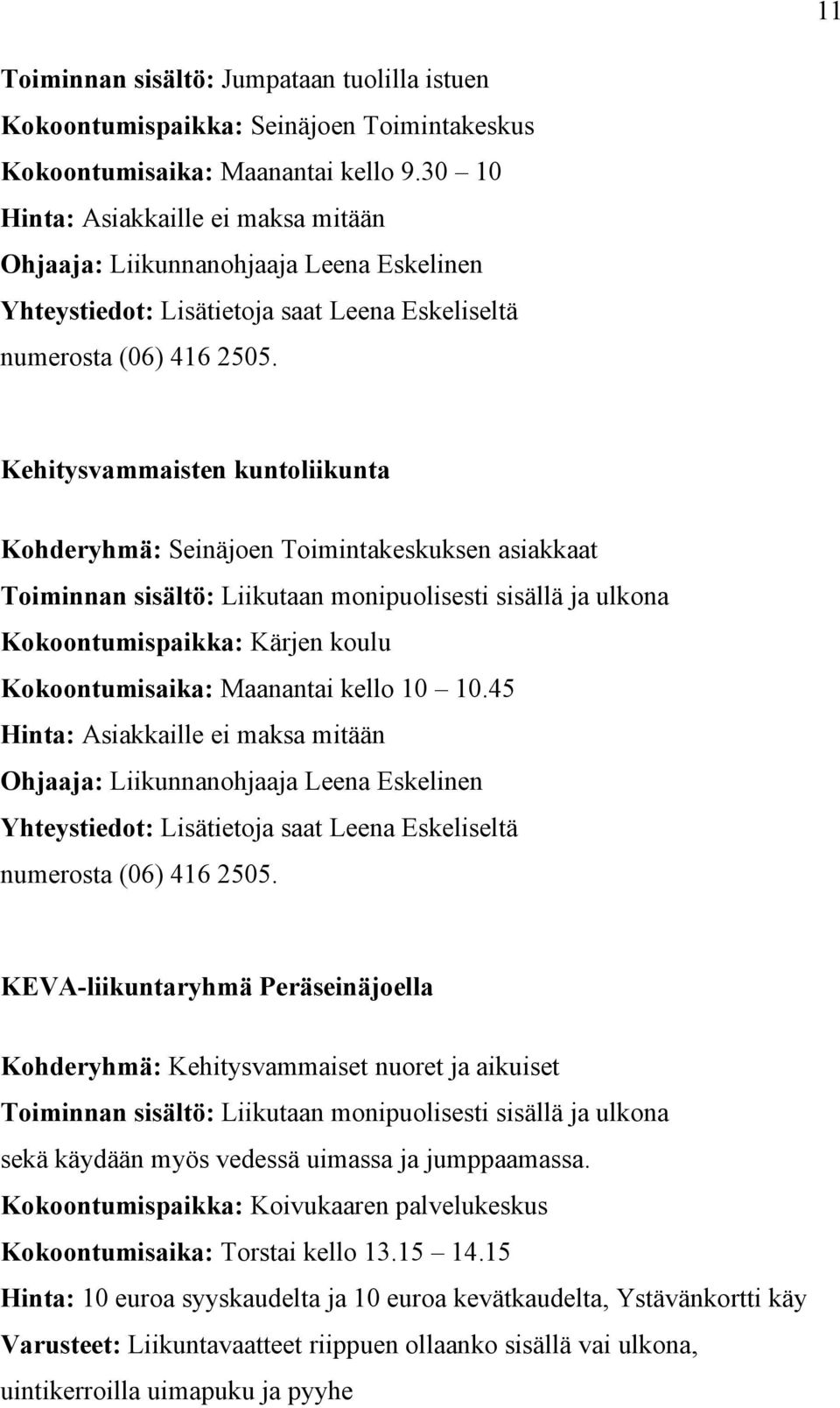 Kehitysvammaisten kuntoliikunta Kohderyhmä: Seinäjoen Toimintakeskuksen asiakkaat Toiminnan sisältö: Liikutaan monipuolisesti sisällä ja ulkona Kokoontumispaikka: Kärjen koulu Kokoontumisaika: