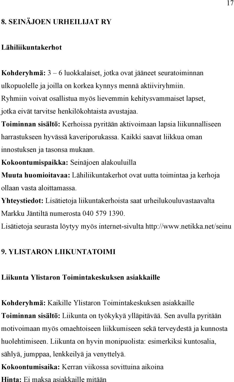 Toiminnan sisältö: Kerhoissa pyritään aktivoimaan lapsia liikunnalliseen harrastukseen hyvässä kaveriporukassa. Kaikki saavat liikkua oman innostuksen ja tasonsa mukaan.