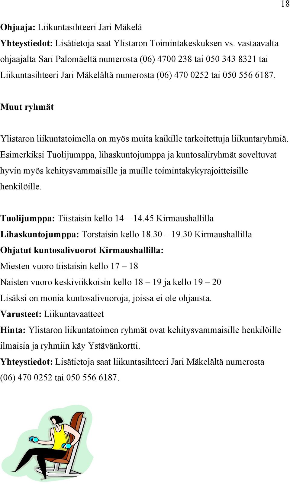 Muut ryhmät Ylistaron liikuntatoimella on myös muita kaikille tarkoitettuja liikuntaryhmiä.