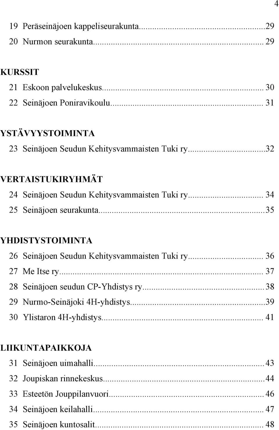 ..35 YHDISTYSTOIMINTA 26 Seinäjoen Seudun Kehitysvammaisten Tuki ry... 36 27 Me Itse ry... 37 28 Seinäjoen seudun CP-Yhdistys ry... 38 29 Nurmo-Seinäjoki 4H-yhdistys.