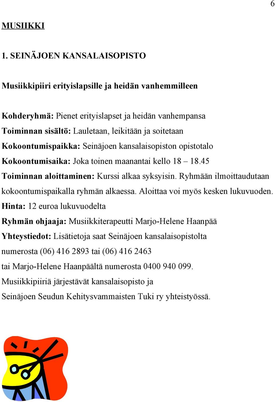 Kokoontumispaikka: Seinäjoen kansalaisopiston opistotalo Kokoontumisaika: Joka toinen maanantai kello 18 18.45 Toiminnan aloittaminen: Kurssi alkaa syksyisin.