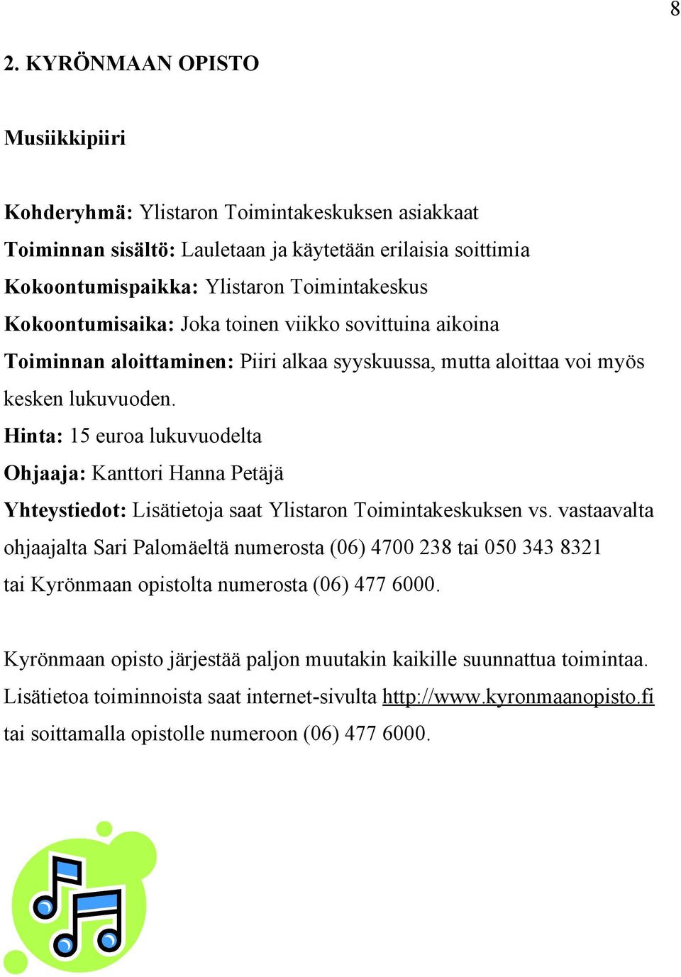 Hinta: 15 euroa lukuvuodelta Ohjaaja: Kanttori Hanna Petäjä Yhteystiedot: Lisätietoja saat Ylistaron Toimintakeskuksen vs.