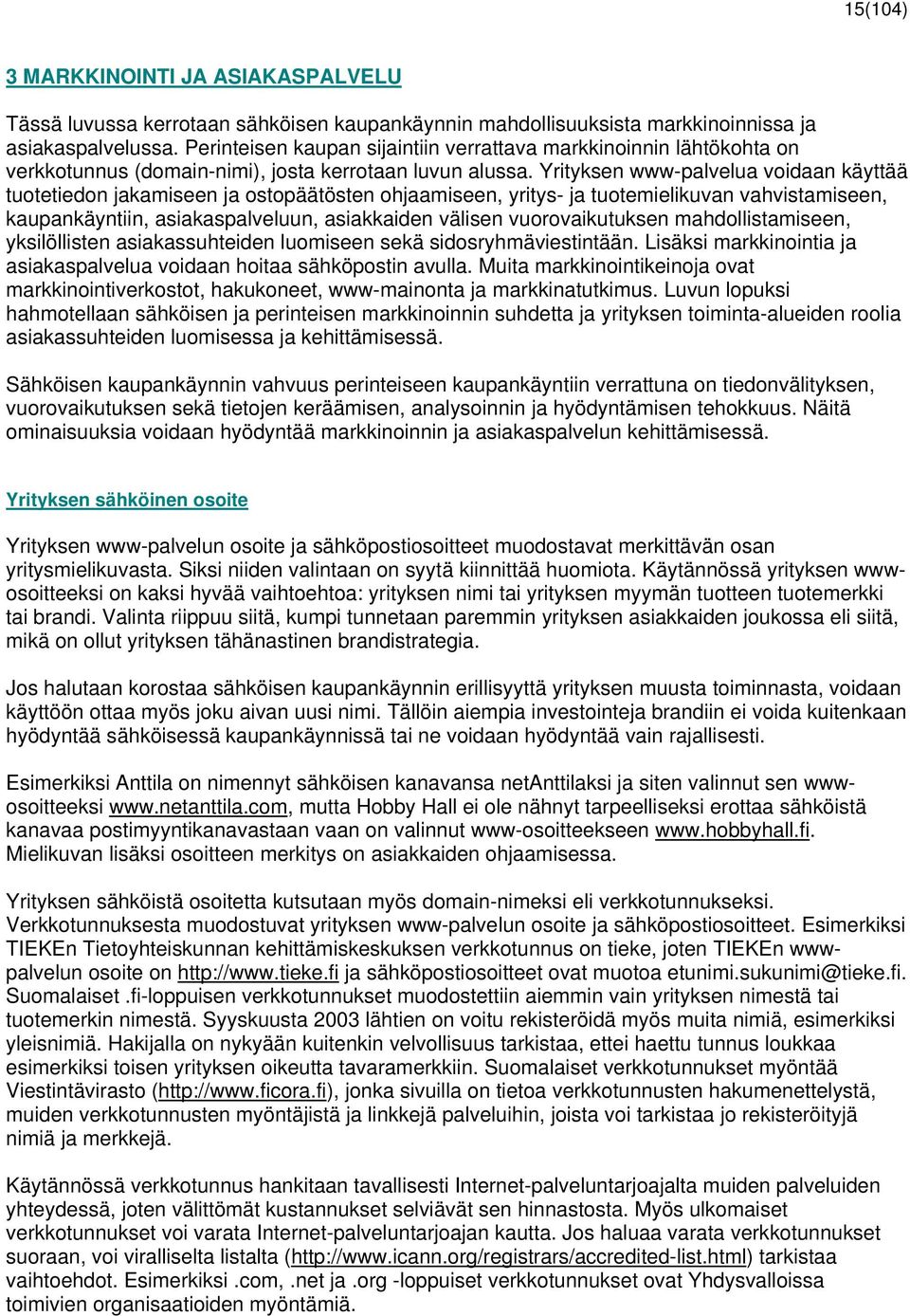 Yrityksen www-palvelua voidaan käyttää tuotetiedon jakamiseen ja ostopäätösten ohjaamiseen, yritys- ja tuotemielikuvan vahvistamiseen, kaupankäyntiin, asiakaspalveluun, asiakkaiden välisen