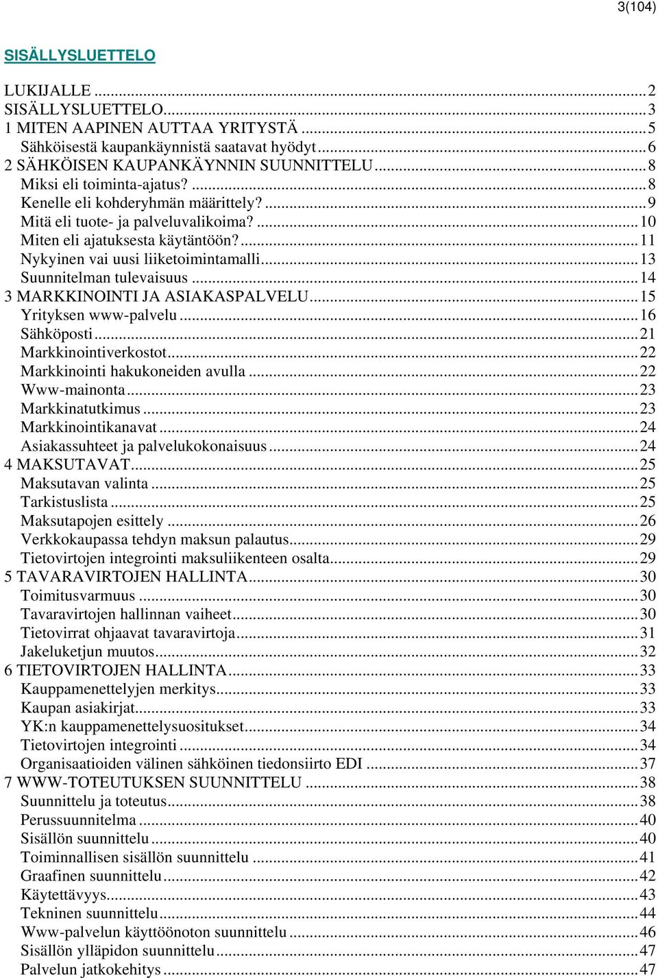 ..13 Suunnitelman tulevaisuus...14 3 MARKKINOINTI JA ASIAKASPALVELU...15 Yrityksen www-palvelu...16 Sähköposti...21 Markkinointiverkostot...22 Markkinointi hakukoneiden avulla...22 Www-mainonta.