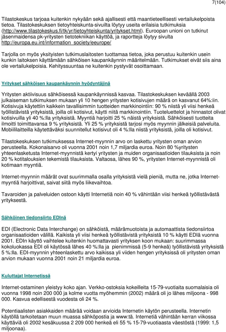 Euroopan unioni on tutkinut jäsenmaidensa pk-yritysten tietotekniikan käyttöä, ja raportteja löytyy sivulta http://eur