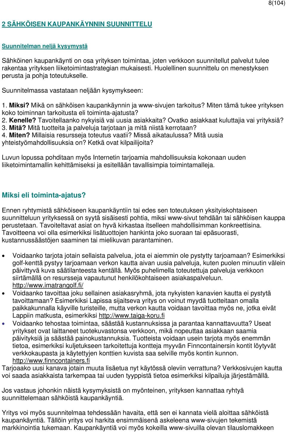 Mikä on sähköisen kaupankäynnin ja www-sivujen tarkoitus? Miten tämä tukee yrityksen koko toiminnan tarkoitusta eli toiminta-ajatusta? 2. Kenelle? Tavoitellaanko nykyisiä vai uusia asiakkaita?