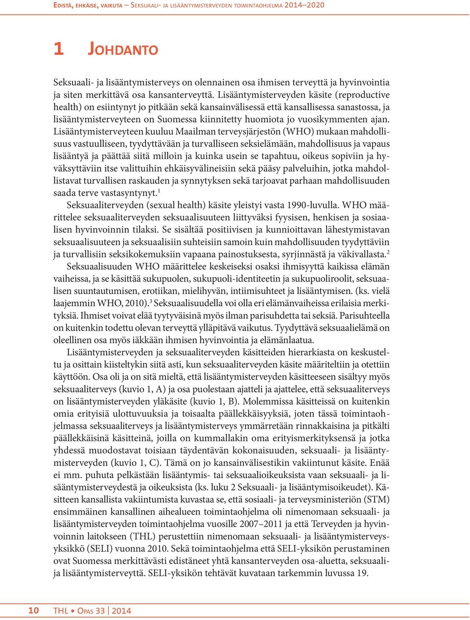 Lisääntymisterveyden käsite (reproductive health) on esiintynyt jo pitkään sekä kansainvälisessä että kansallisessa sanastossa, ja lisääntymisterveyteen on Suomessa kiinnitetty huomiota jo