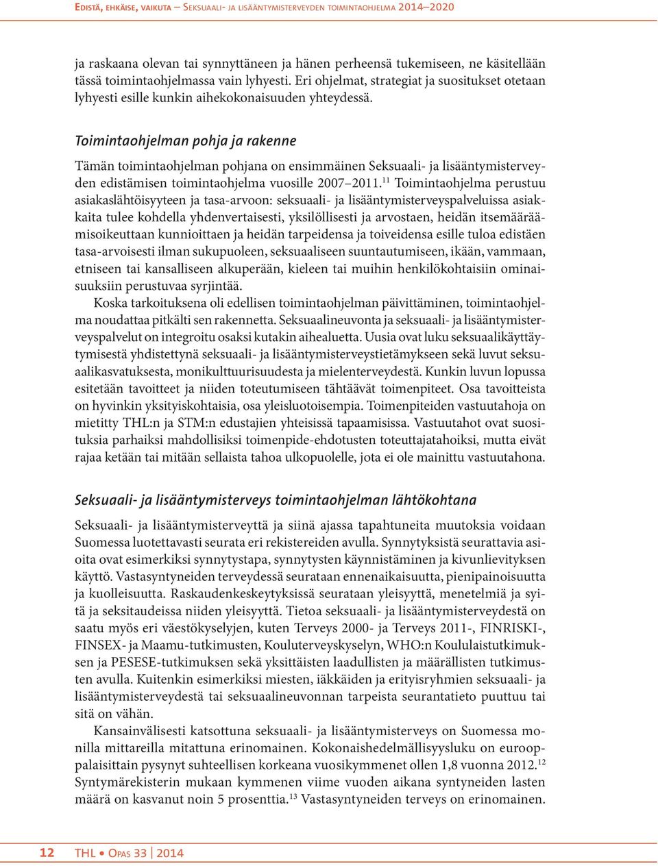 Toimintaohjelman pohja ja rakenne Tämän toimintaohjelman pohjana on ensimmäinen Seksuaali- ja lisääntymisterveyden edistämisen toimintaohjelma vuosille 2007 2011.