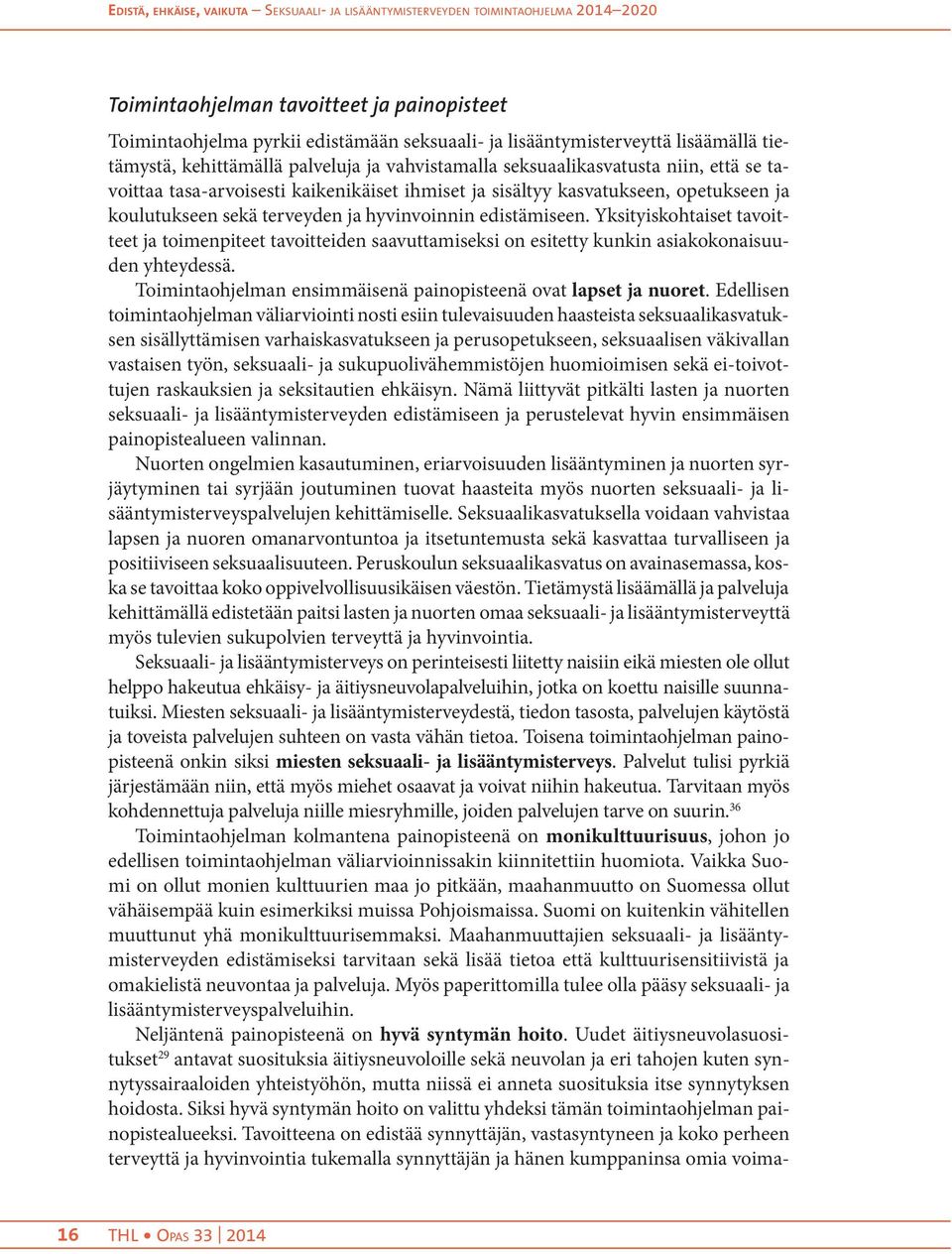 sekä terveyden ja hyvinvoinnin edistämiseen. Yksityiskohtaiset tavoitteet ja toimenpiteet tavoitteiden saavuttamiseksi on esitetty kunkin asiakokonaisuuden yhteydessä.