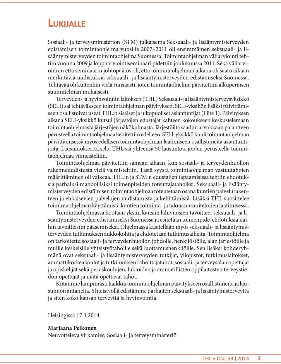 Sekä väliarvioinnin että seminaarin johtopäätös oli, että toimintaohjelman aikana oli saatu aikaan merkittäviä uudistuksia seksuaali- ja lisääntymisterveyden edistämiseksi Suomessa.