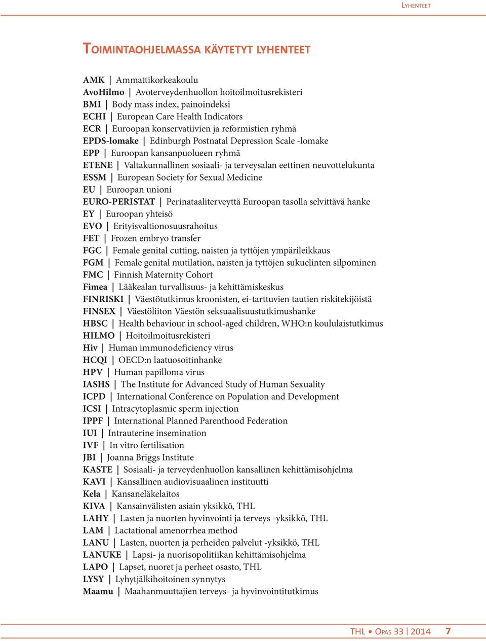 neuvottelukunta ESSM European Society for Sexual Medicine EU Euroopan unioni EURO-PERISTAT Perinataaliterveyttä Euroopan tasolla selvittävä hanke EY Euroopan yhteisö EVO Erityisvaltionosuusrahoitus