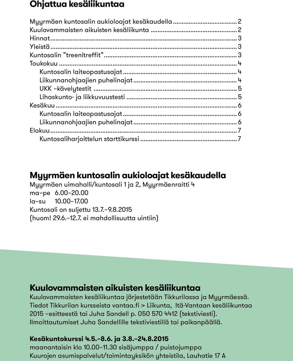 ..6 Elokuu...7 Kuntosaliharjoittelun starttikurssi...7 Myyrmäen kuntosalin aukioloajat kesäkaudella Myyrmäen uimahalli/kuntosali 1 ja 2, Myyrmäenraitti 4 ma pe 6.00 20.00 la su 10.00 17.