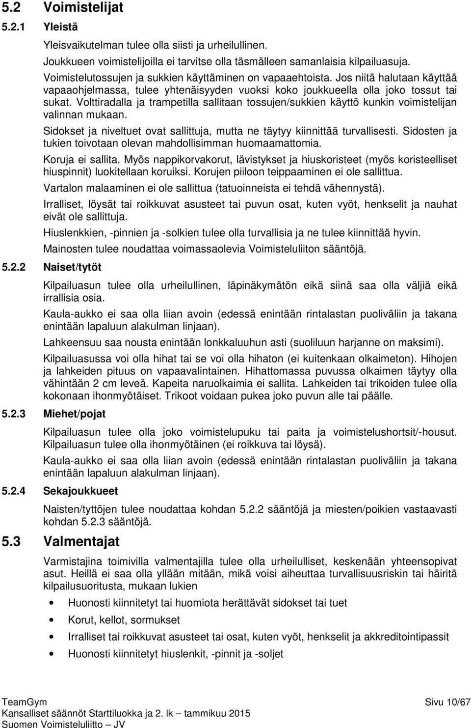 Volttiradalla ja trampetilla sallitaan tossujen/sukkien käyttö kunkin voimistelijan valinnan mukaan. Sidokset ja niveltuet ovat sallittuja, mutta ne täytyy kiinnittää turvallisesti.