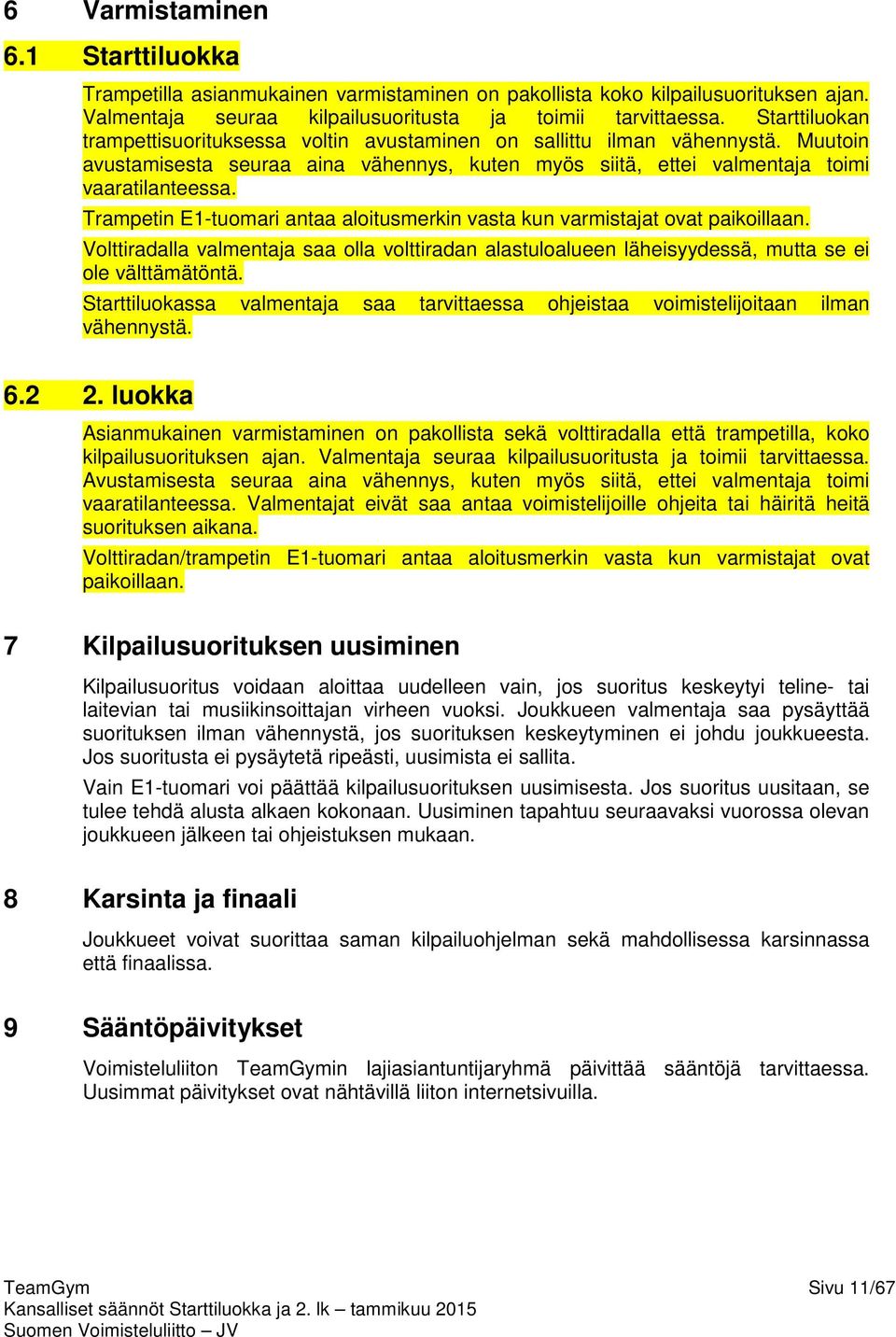 Trampetin E1-tuomari antaa aloitusmerkin vasta kun varmistajat ovat paikoillaan. Volttiradalla valmentaja saa olla volttiradan alastuloalueen läheisyydessä, mutta se ei ole välttämätöntä.