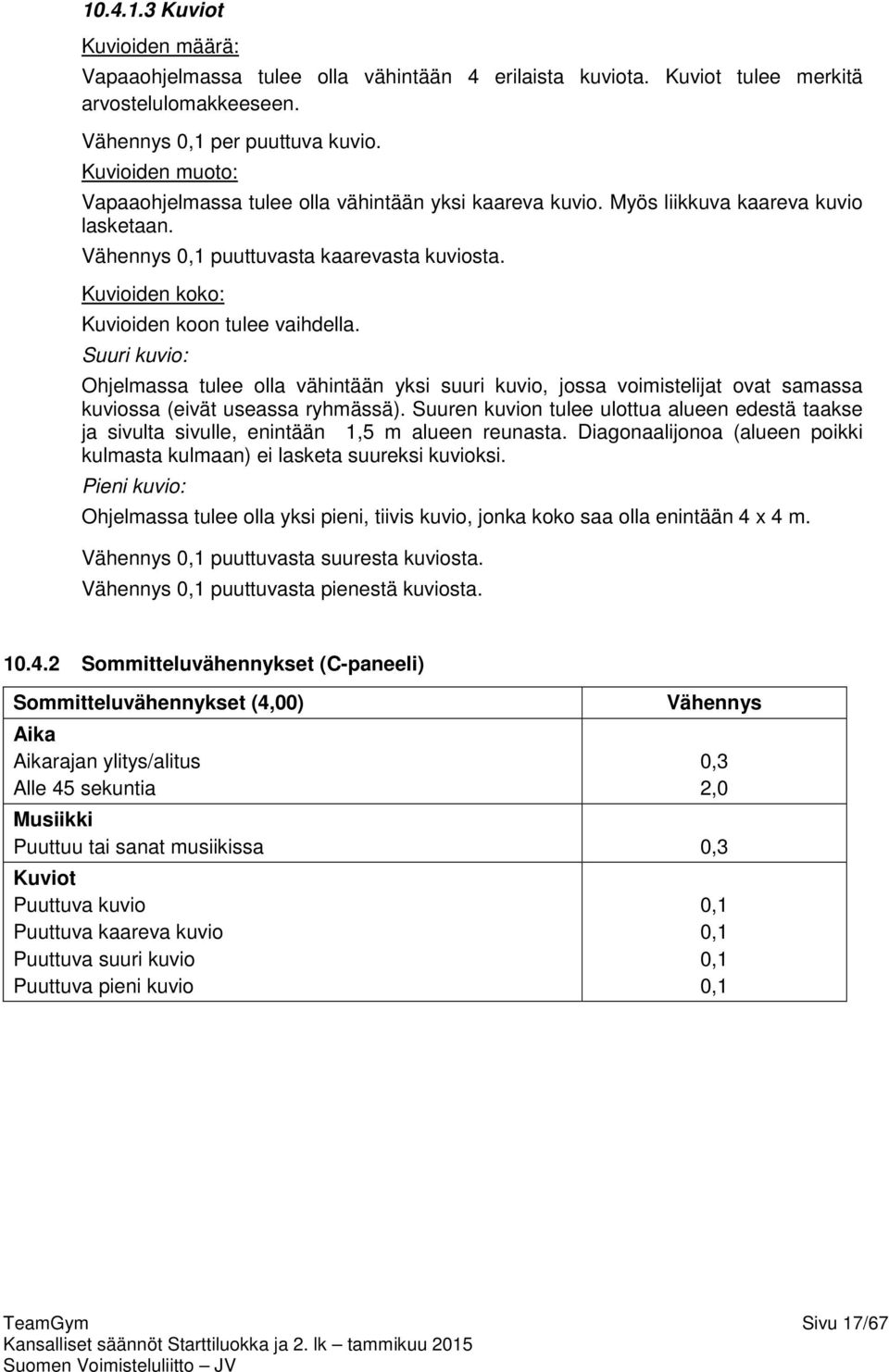 Kuvioiden koko: Kuvioiden koon tulee vaihdella. Suuri kuvio: Ohjelmassa tulee olla vähintään yksi suuri kuvio, jossa voimistelijat ovat samassa kuviossa (eivät useassa ryhmässä).