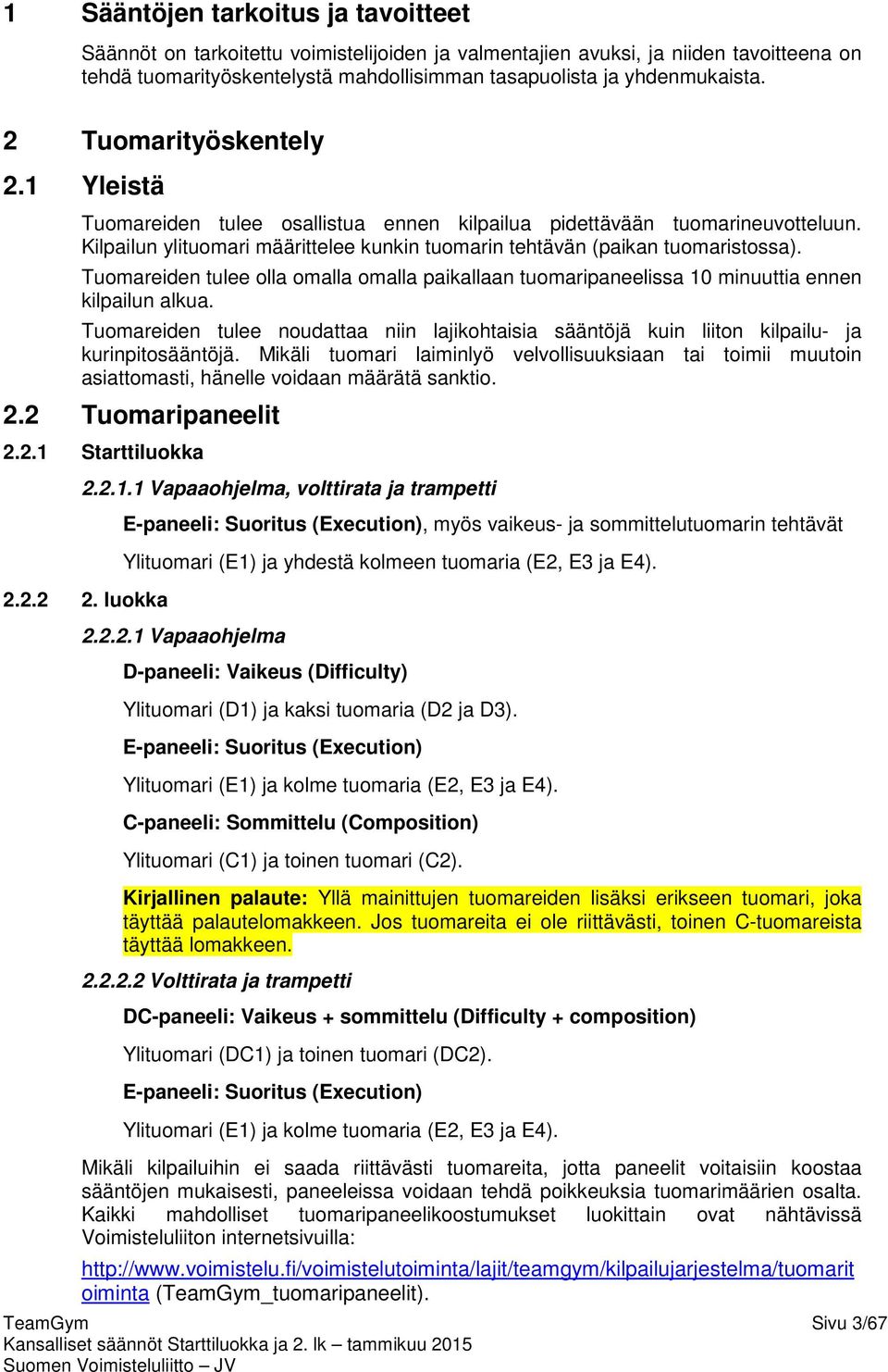 Tuomareiden tulee olla omalla omalla paikallaan tuomaripaneelissa 10 minuuttia ennen kilpailun alkua.