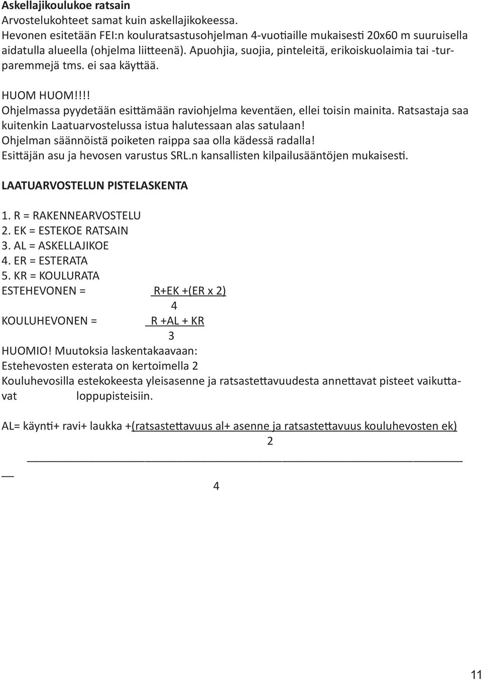 ei saa käyttää. HUOM HUOM!!!! Ohjelmassa pyydetään esittämään raviohjelma keventäen, ellei toisin mainita. Ratsastaja saa kuitenkin Laatuarvostelussa istua halutessaan alas satulaan!