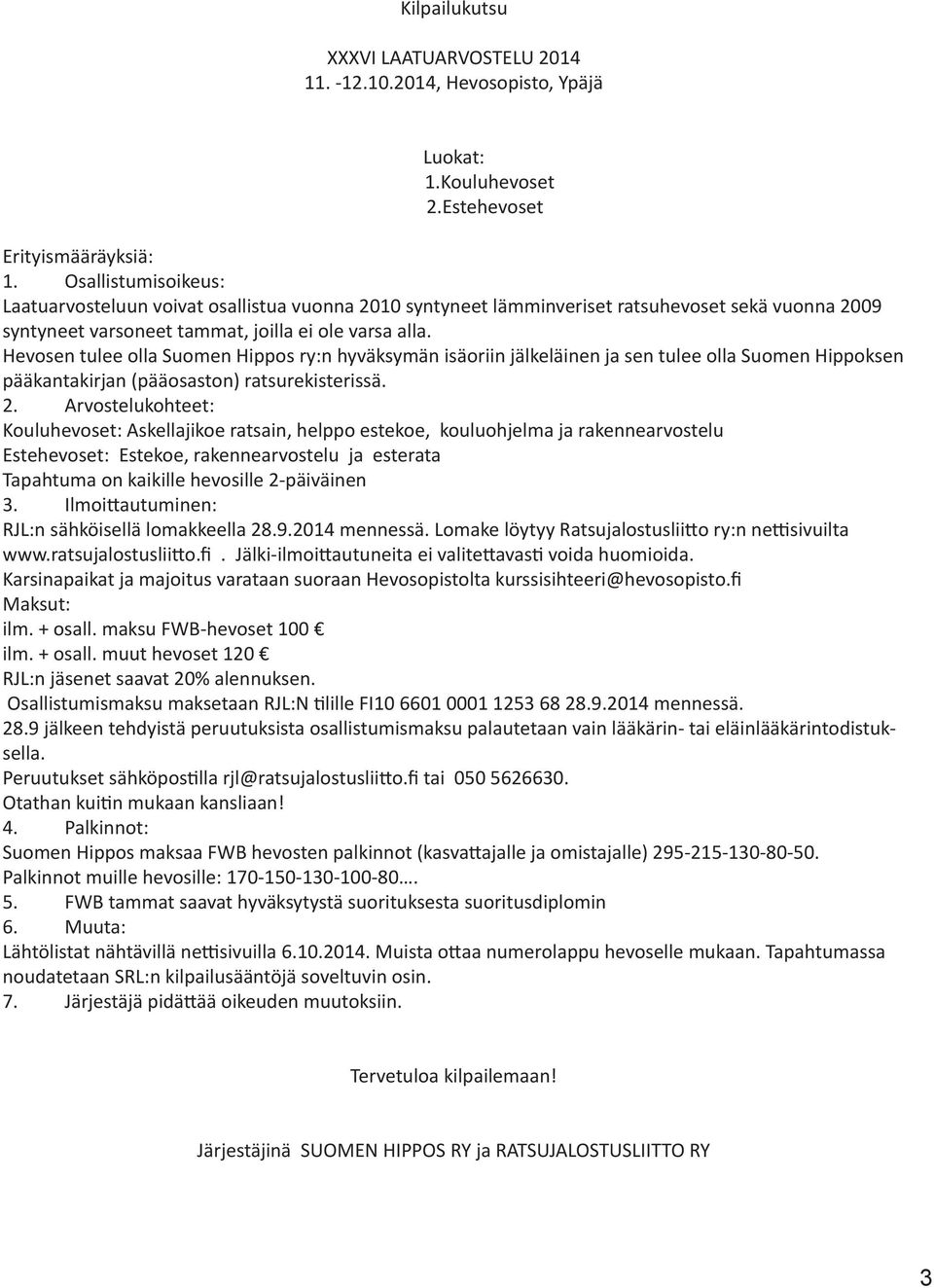 Hevosen tulee olla Suomen Hippos ry:n hyväksymän isäoriin jälkeläinen ja sen tulee olla Suomen Hippoksen pääkantakirjan (pääosaston) ratsurekisterissä. 2.