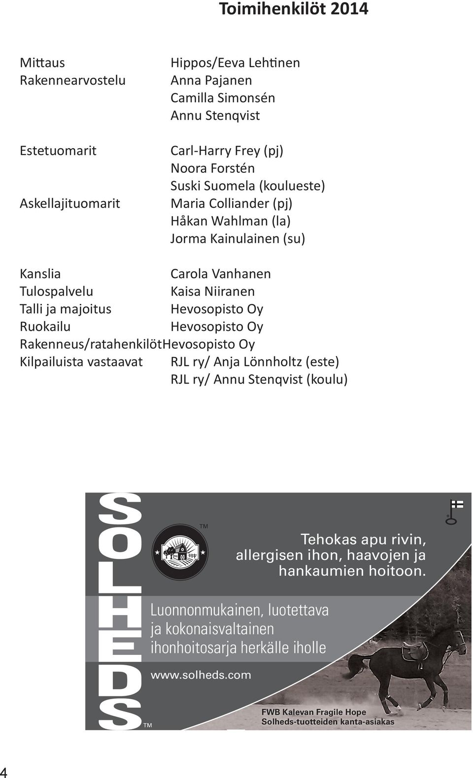 Hevosopisto Oy Rakenneus/ratahenkilötHevosopisto Oy Kilpailuista vastaavat RJL ry/ Anja Lönnholtz (este) RJL ry/ Annu Stenqvist (koulu) TM Tehokas apu rivin, allergisen ihon,