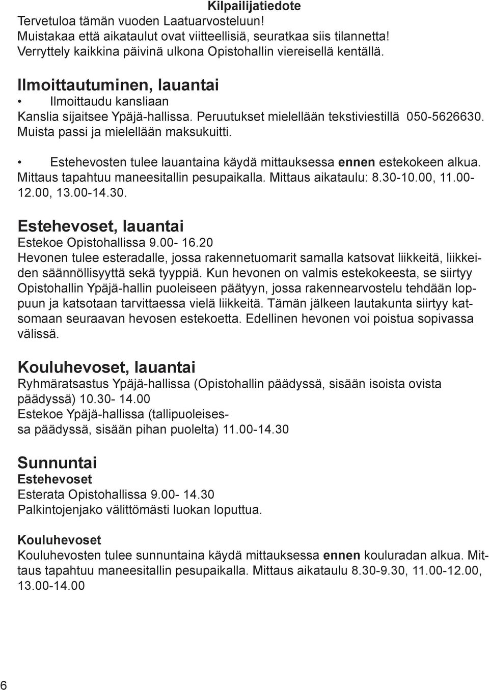 Peruutukset mielellään tekstiviestillä 050-5626630. Muista passi ja mielellään maksukuitti. Estehevosten tulee lauantaina käydä mittauksessa ennen estekokeen alkua.