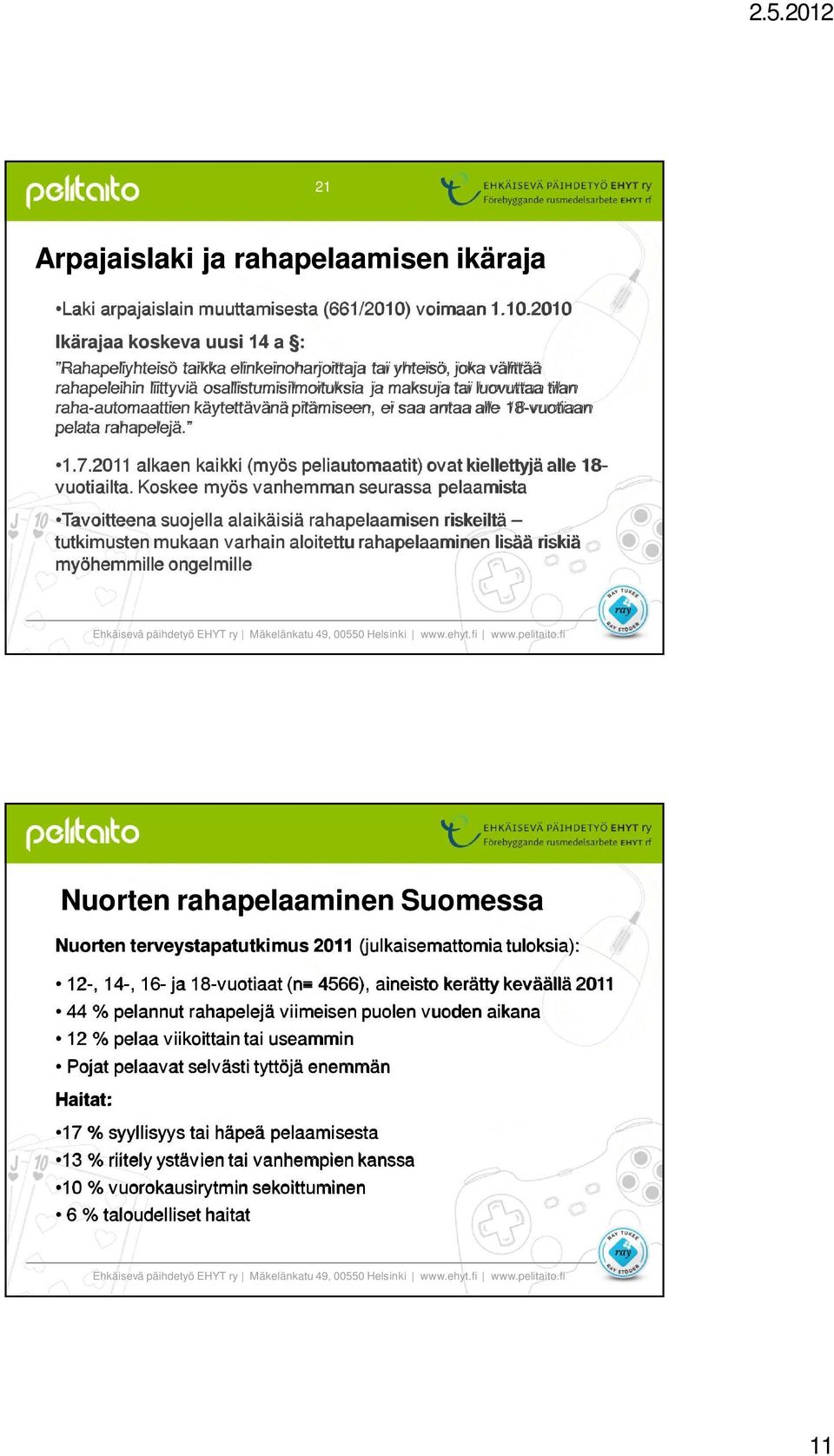 2010 Ikärajaa koskeva uusi 14 a : Rahapeliyhteisö taikka elinkeinoharjoittaja tai yhteisö, joka välittää rahapeleihin liittyviä osallistumisilmoituksia ja maksuja tai luovuttaa tilan