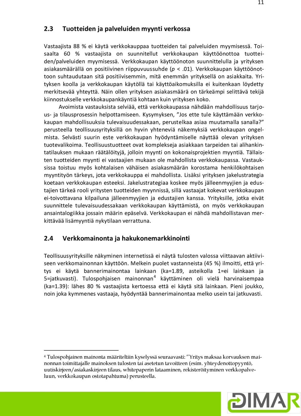 Verkkokaupan käyttöönoton suunnittelulla ja yrityksen asiakasmäärällä on positiivinen riippuvuussuhde (p <.01).