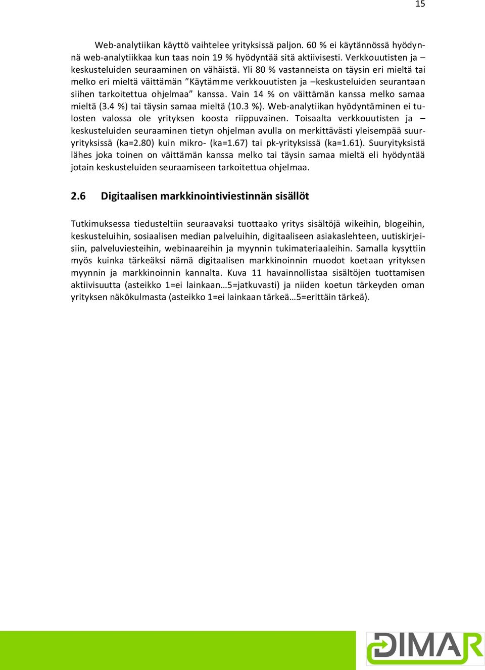 Yli 80 % vastanneista on täysin eri mieltä tai melko eri mieltä väittämän Käytämme verkkouutisten ja keskusteluiden seurantaan siihen tarkoitettua ohjelmaa kanssa.