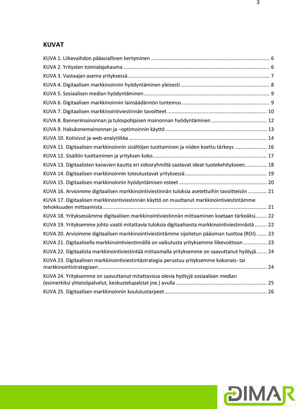 Bannerimainonnan ja tulospohjaisen mainonnan hyödyntäminen... 12 KUVA 9. Hakukonemainonnan ja optimoinnin käyttö... 13 KUVA 10. Kotisivut ja web-analytiikka... 14 KUVA 11.