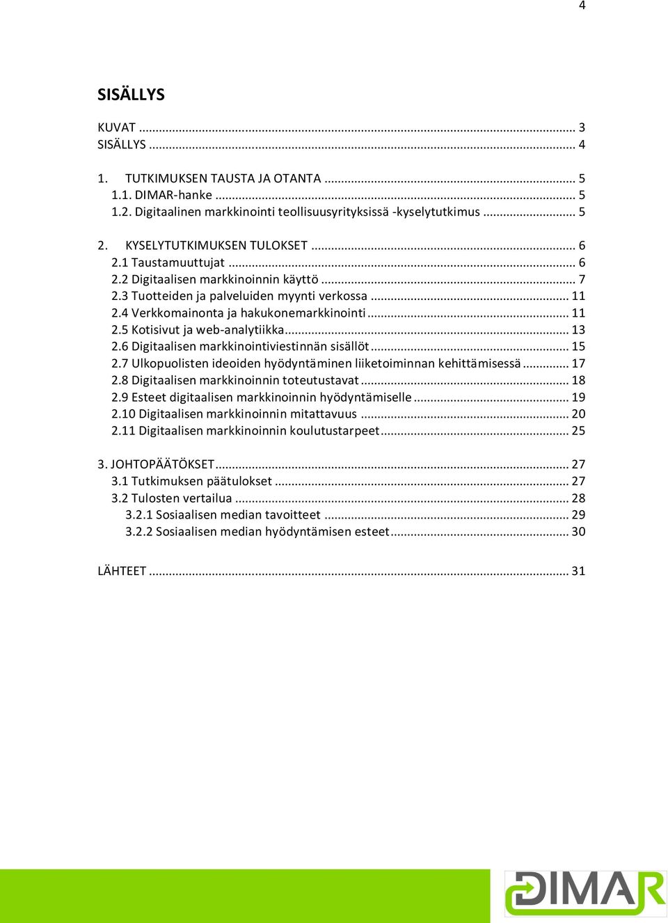 .. 13 2.6 Digitaalisen markkinointiviestinnän sisällöt... 15 2.7 Ulkopuolisten ideoiden hyödyntäminen liiketoiminnan kehittämisessä... 17 2.8 Digitaalisen markkinoinnin toteutustavat... 18 2.