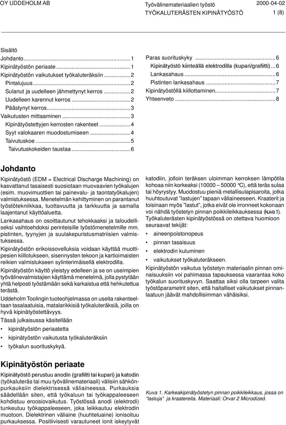 ..6 Kipinätyöstö kiinteällä elektrodilla (kupari/grafiitti)... 6 Lankasahaus...6 Pistinten lankasahaus...7 Kipinätyöstöllä kiillottaminen...7 Yhteenveto.