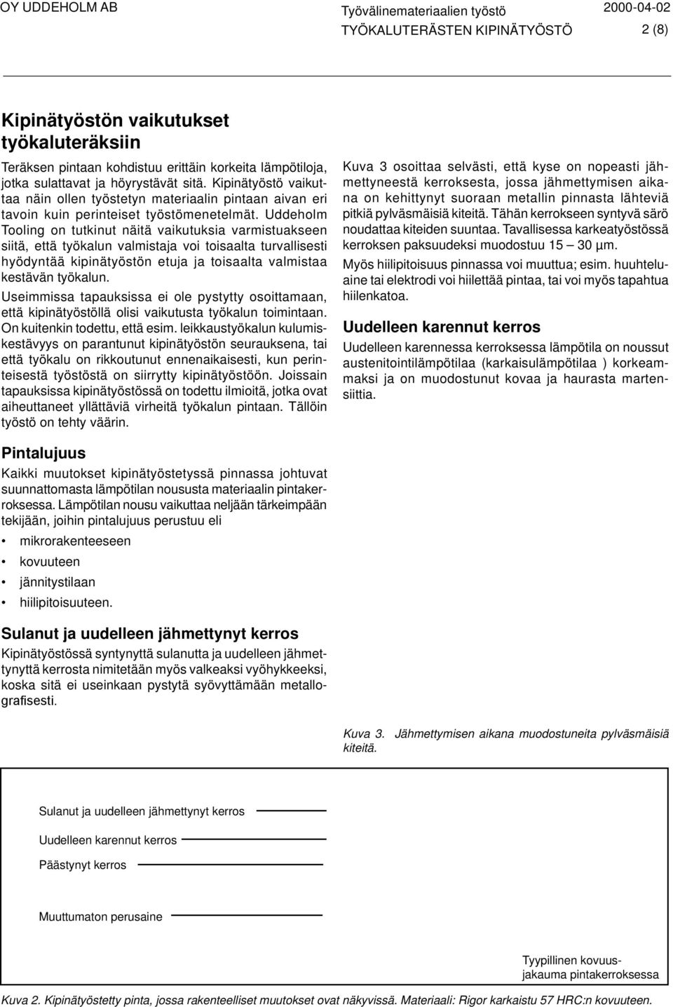 Uddeholm Tooling on tutkinut näitä vaikutuksia varmistuakseen siitä, että työkalun valmistaja voi toisaalta turvallisesti hyödyntää kipinätyöstön etuja ja toisaalta valmistaa kestävän työkalun.