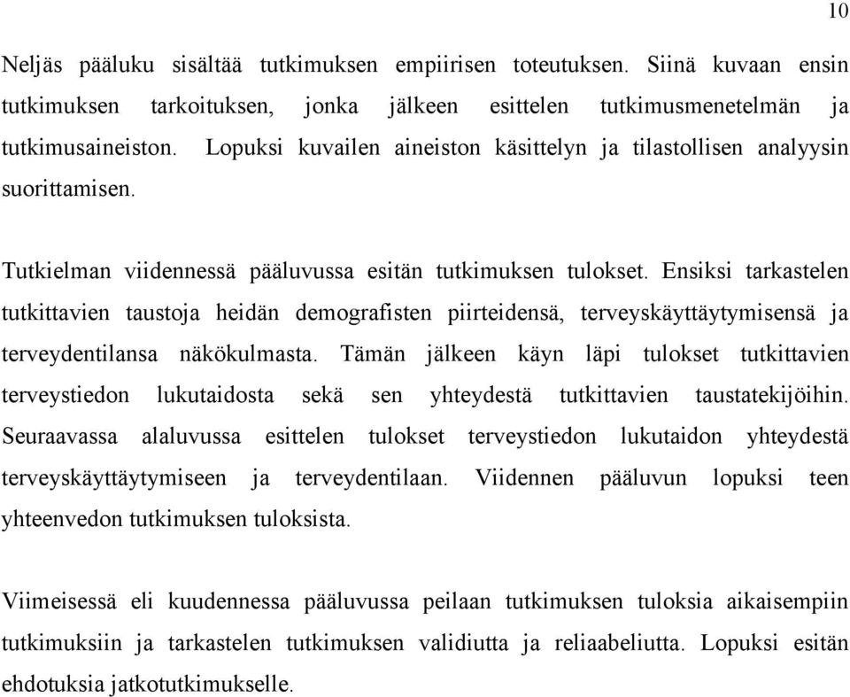 Ensiksi tarkastelen tutkittavien taustoja heidän demografisten piirteidensä, terveyskäyttäytymisensä ja terveydentilansa näkökulmasta.