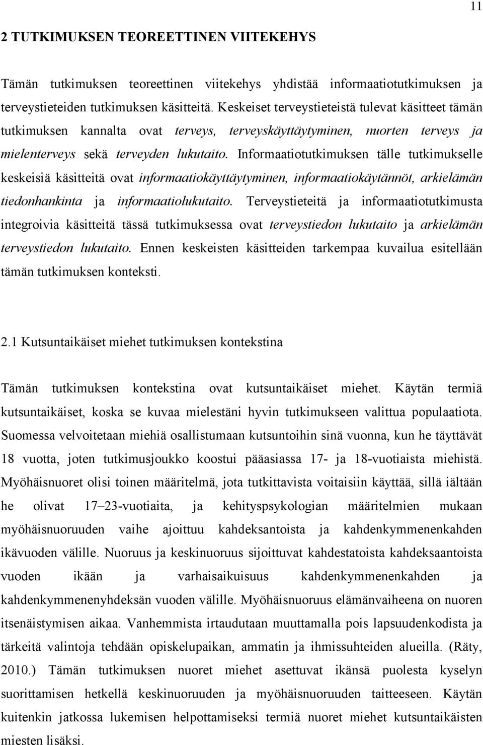 Informaatiotutkimuksen tälle tutkimukselle keskeisiä käsitteitä ovat informaatiokäyttäytyminen, informaatiokäytännöt, arkielämän tiedonhankinta ja informaatiolukutaito.