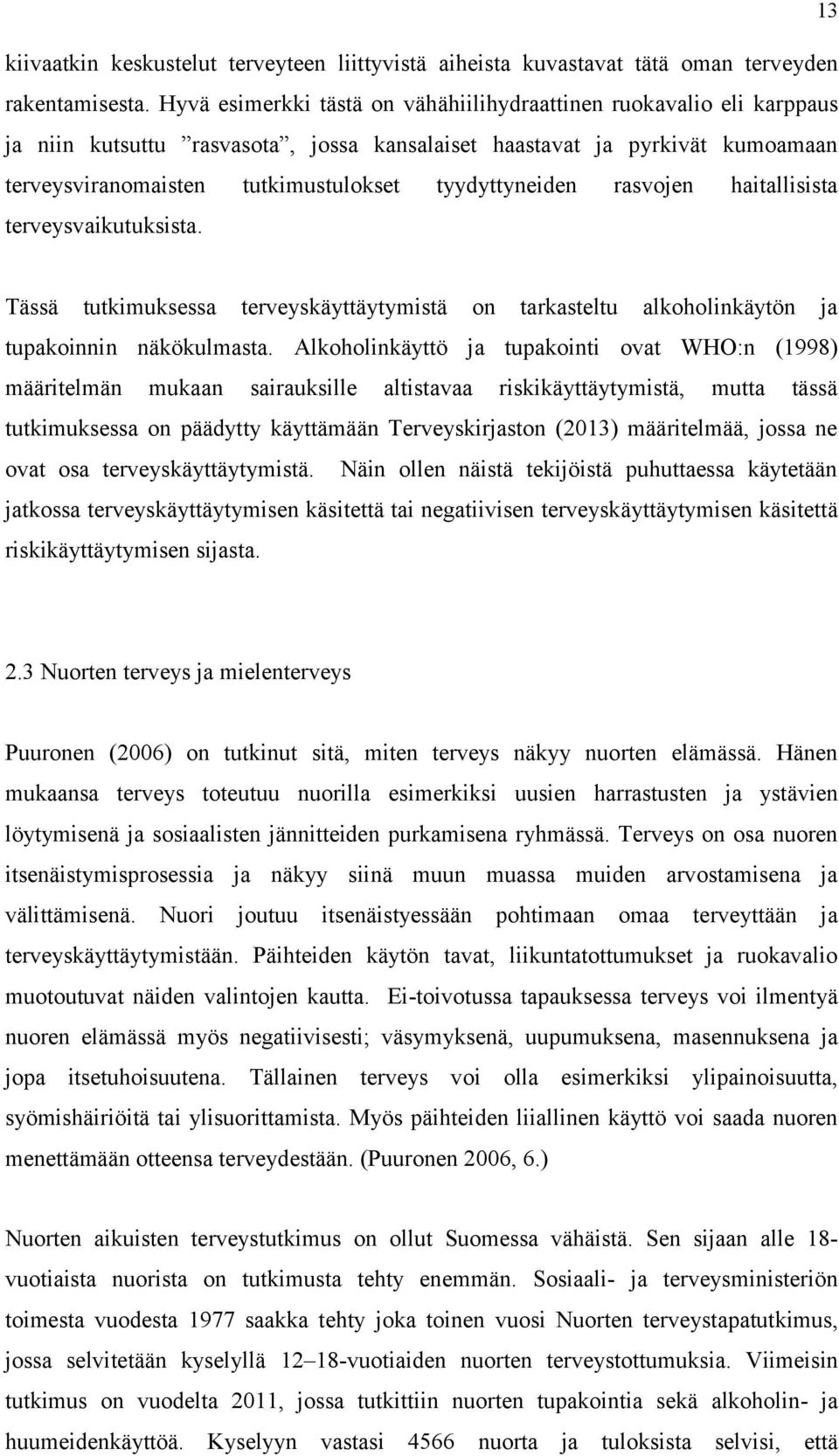 tyydyttyneiden rasvojen haitallisista terveysvaikutuksista. Tässä tutkimuksessa terveyskäyttäytymistä on tarkasteltu alkoholinkäytön ja tupakoinnin näkökulmasta.