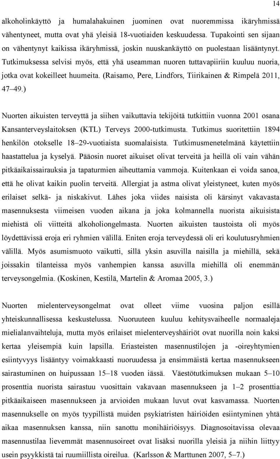 Tutkimuksessa selvisi myös, että yhä useamman nuoren tuttavapiiriin kuuluu nuoria, jotka ovat kokeilleet huumeita. (Raisamo, Pere, Lindfors, Tiirikainen & Rimpelä 2011, 47 49.