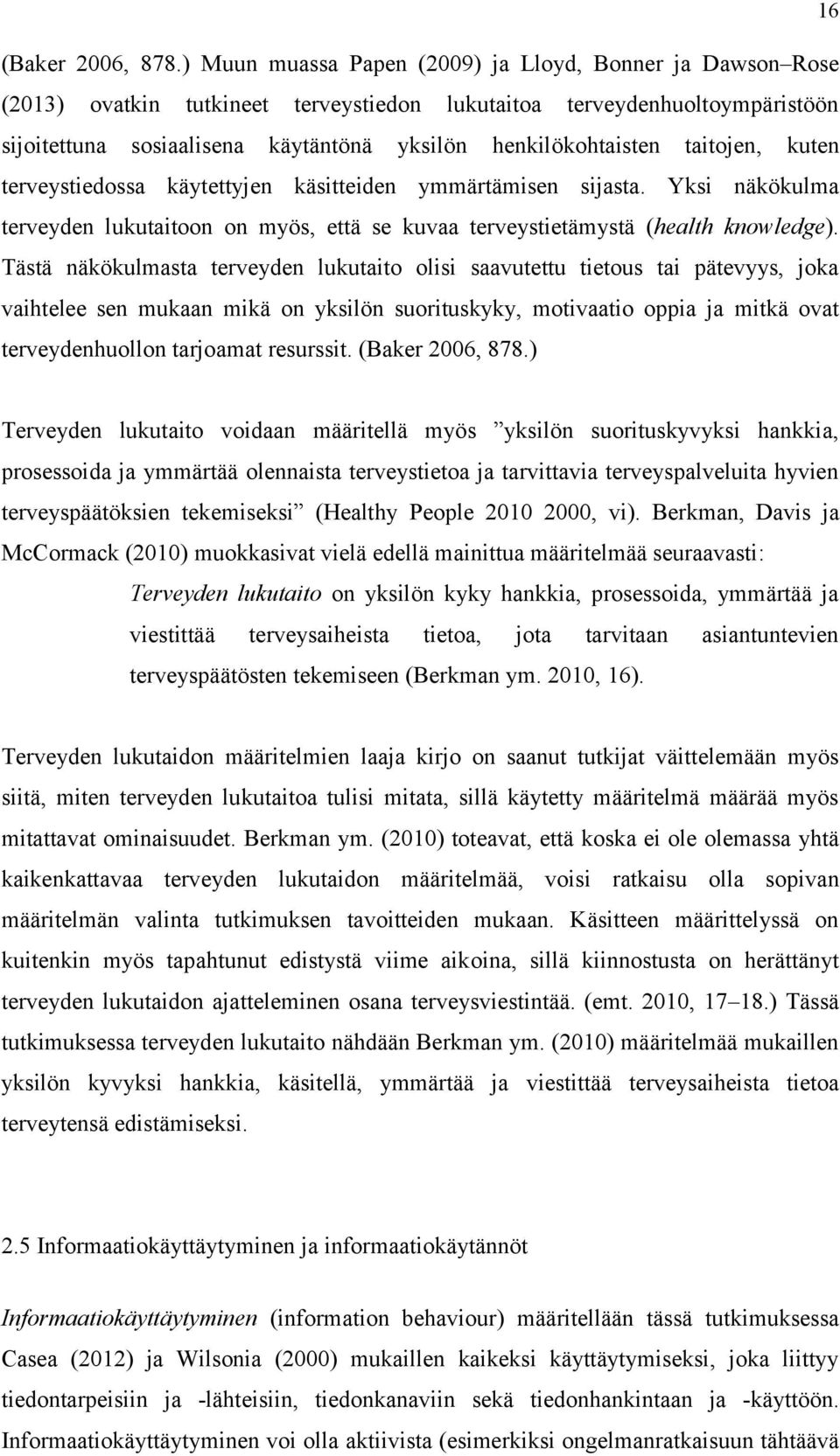 taitojen, kuten terveystiedossa käytettyjen käsitteiden ymmärtämisen sijasta. Yksi näkökulma terveyden lukutaitoon on myös, että se kuvaa terveystietämystä (health knowledge).