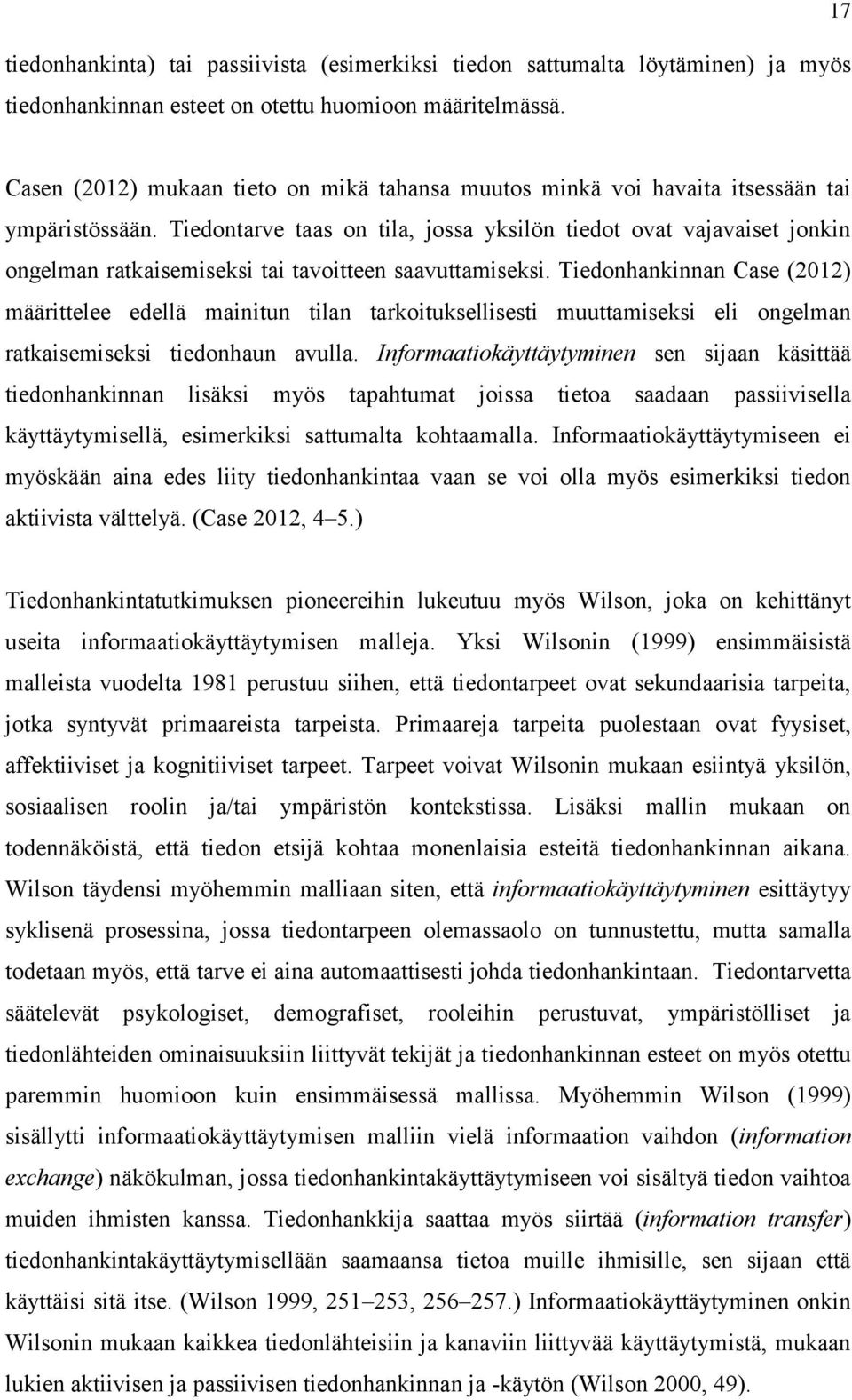 Tiedontarve taas on tila, jossa yksilön tiedot ovat vajavaiset jonkin ongelman ratkaisemiseksi tai tavoitteen saavuttamiseksi.