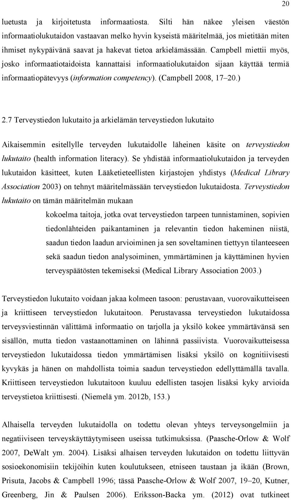 Campbell miettii myös, josko informaatiotaidoista kannattaisi informaatiolukutaidon sijaan käyttää termiä informaatiopätevyys (information competency). (Campbell 2008, 17 20.) 2.