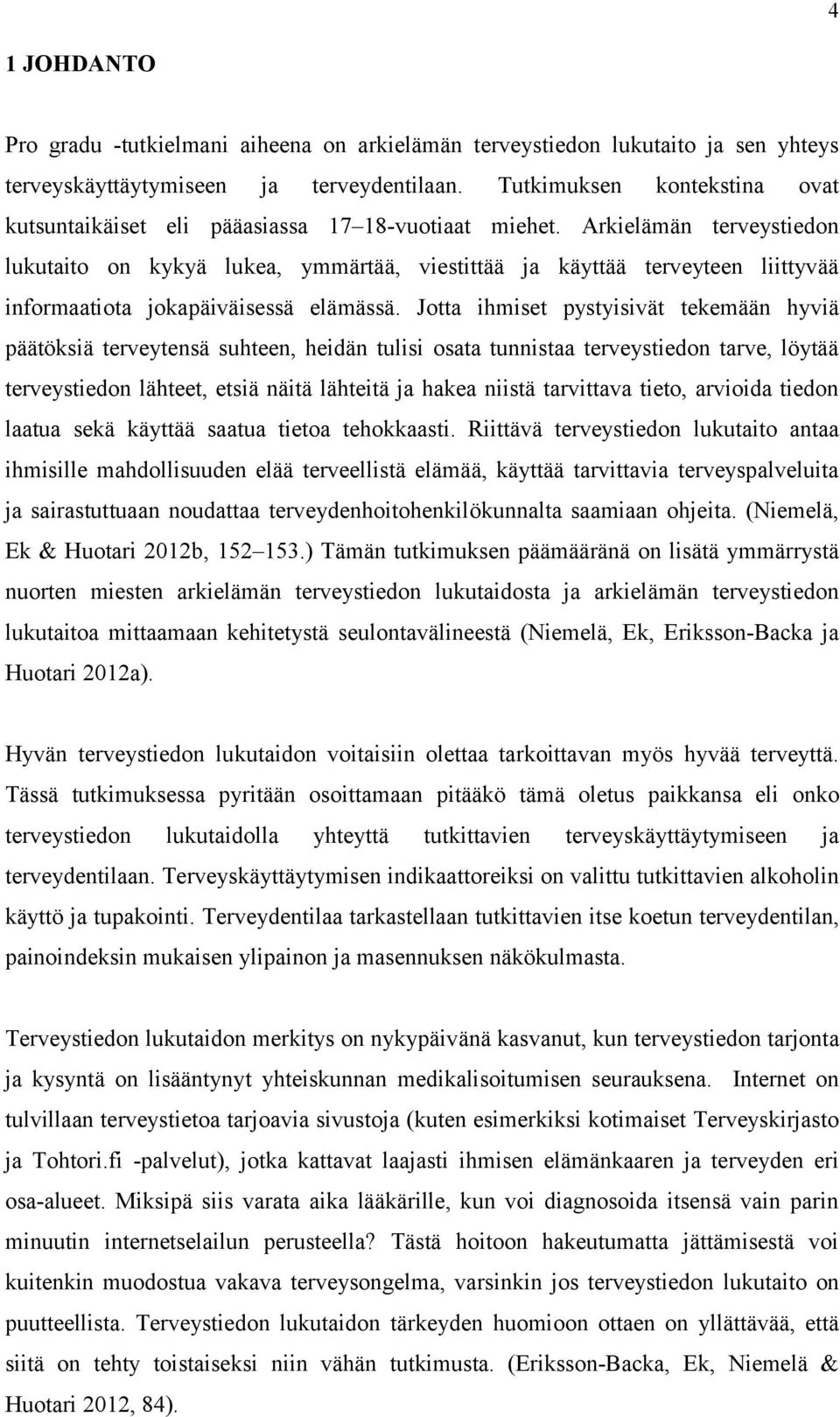 Arkielämän terveystiedon lukutaito on kykyä lukea, ymmärtää, viestittää ja käyttää terveyteen liittyvää informaatiota jokapäiväisessä elämässä.