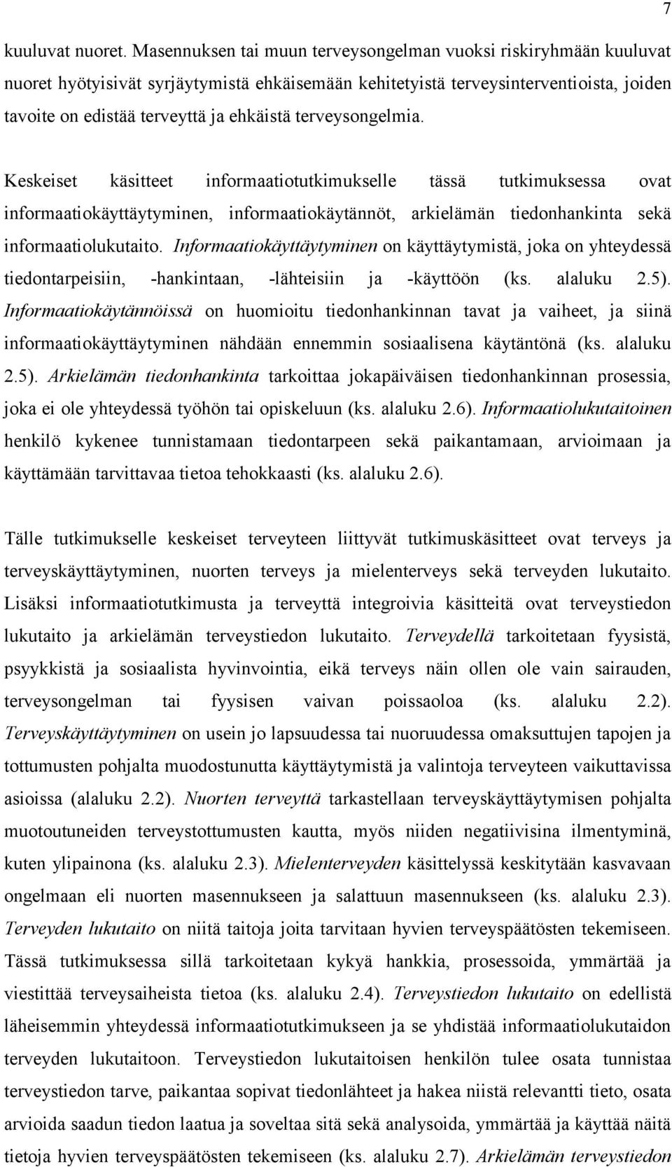 terveysongelmia. Keskeiset käsitteet informaatiotutkimukselle tässä tutkimuksessa ovat informaatiokäyttäytyminen, informaatiokäytännöt, arkielämän tiedonhankinta sekä informaatiolukutaito.