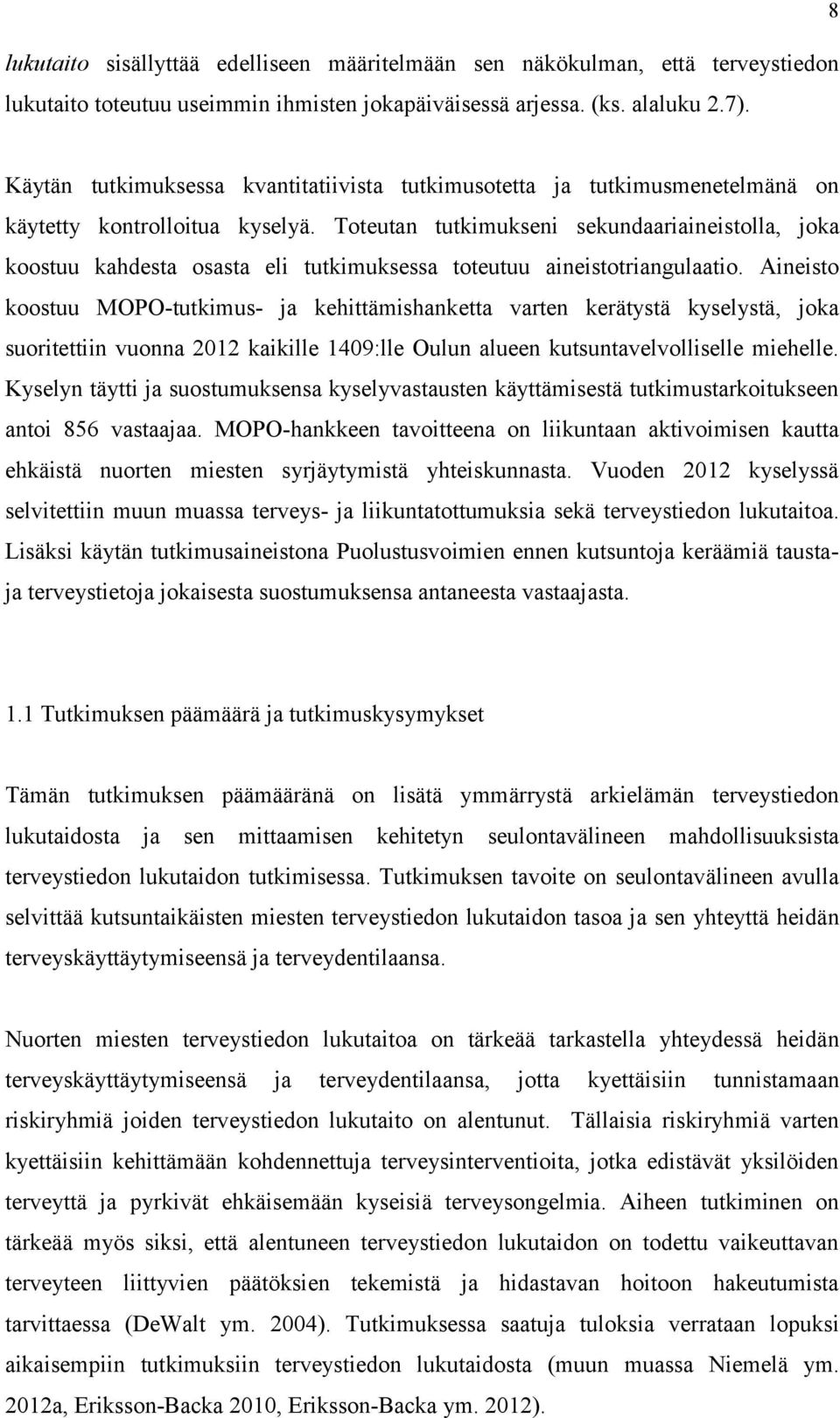 Toteutan tutkimukseni sekundaariaineistolla, joka koostuu kahdesta osasta eli tutkimuksessa toteutuu aineistotriangulaatio.