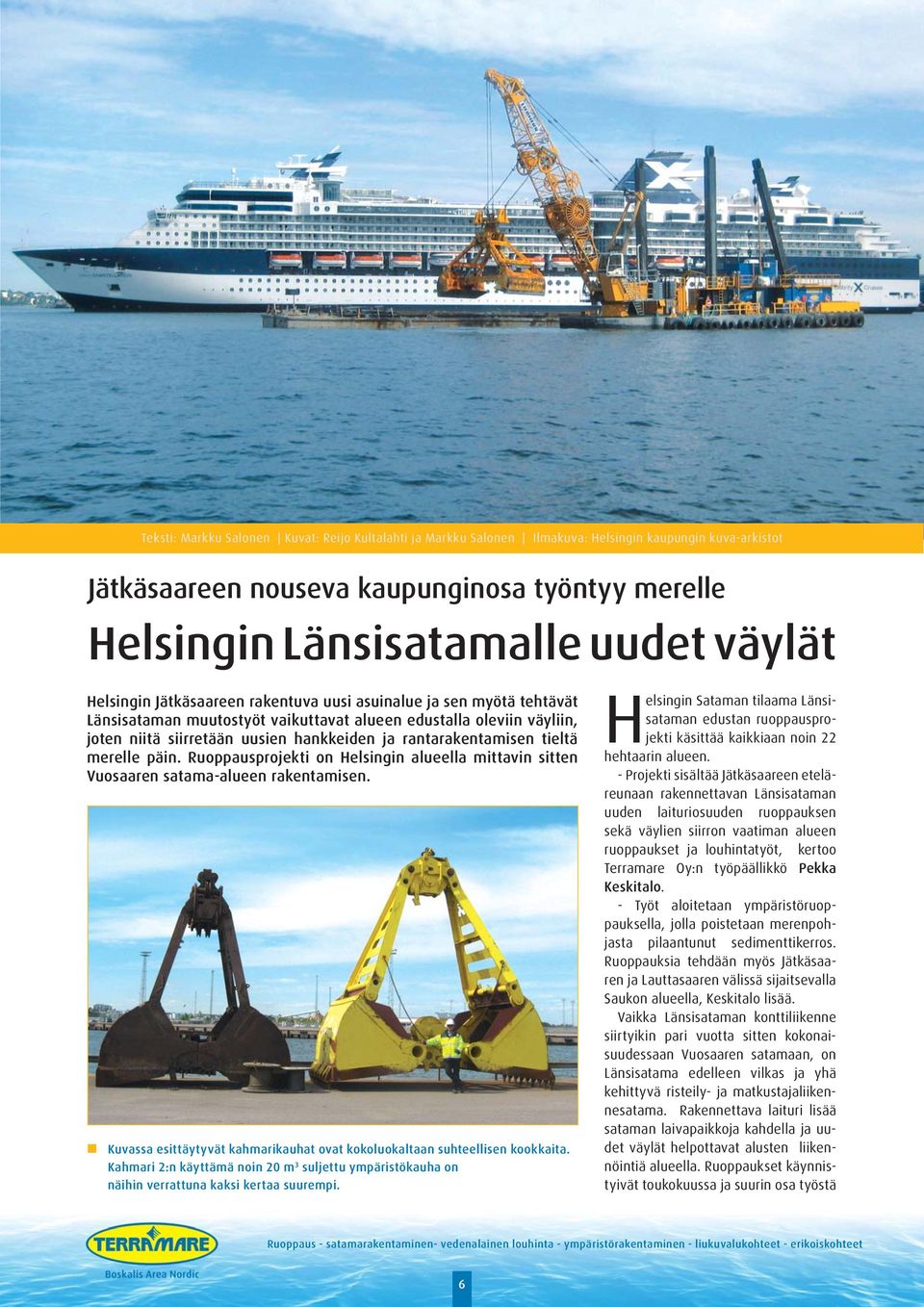 rantarakentamisen tieltä merelle päin. Ruoppausprojekti on Helsingin alueella mittavin sitten Vuosaaren satama-alueen rakentamisen.